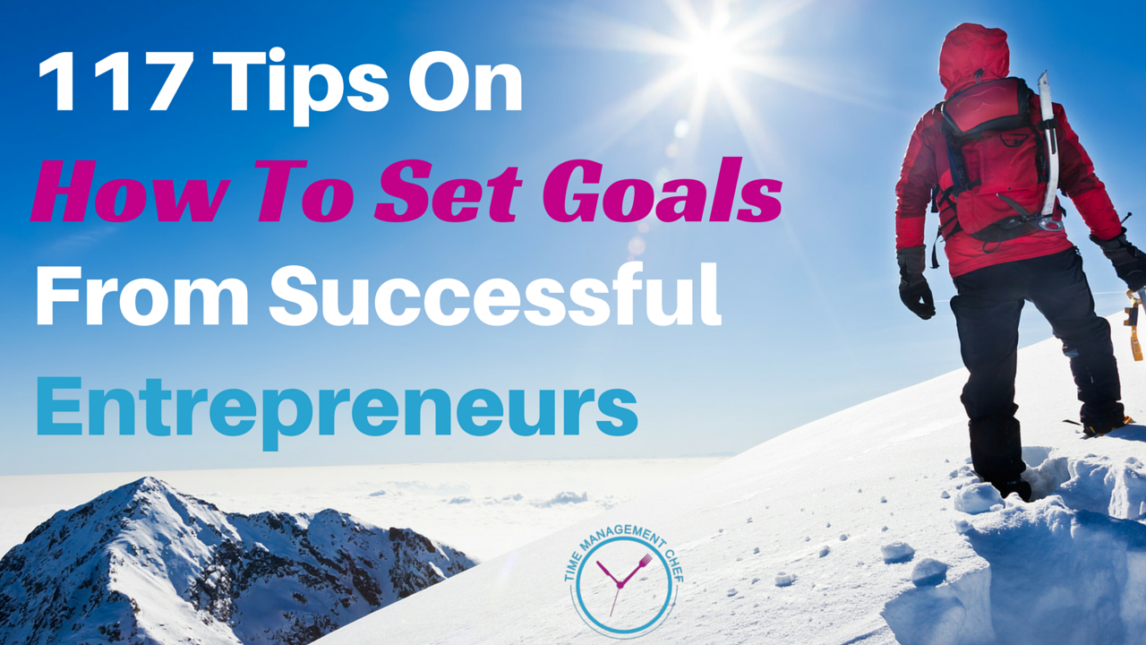 117 Tips On How To Set Goals From Successful Entrepreneurs